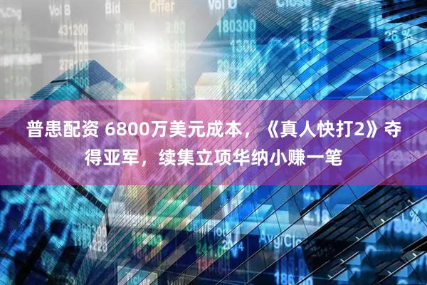 普患配资 6800万美元成本，《真人快打2》夺得亚军，续集立项华纳小赚一笔