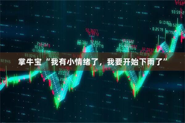 掌牛宝 “我有小情绪了，我要开始下雨了”